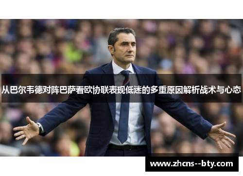 从巴尔韦德对阵巴萨看欧协联表现低迷的多重原因解析战术与心态