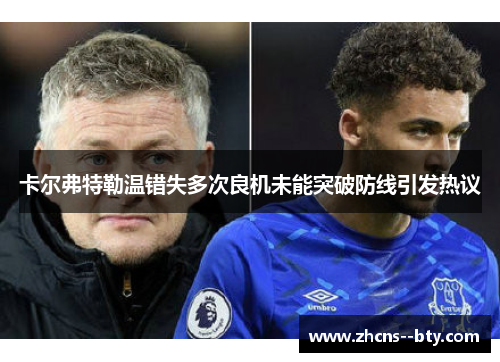 卡尔弗特勒温错失多次良机未能突破防线引发热议