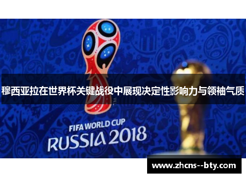 穆西亚拉在世界杯关键战役中展现决定性影响力与领袖气质 穆西亚拉在世界杯关键战役中展现决定性影响力与领袖气质