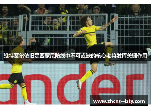 维特塞尔依旧是西蒙尼防线中不可或缺的核心老将发挥关键作用 维特塞尔依旧是西蒙尼防线中不可或缺的核心老将发挥关键作用