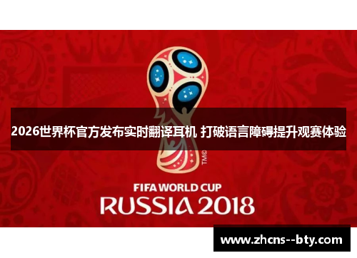 2026世界杯官方发布实时翻译耳机 打破语言障碍提升观赛体验