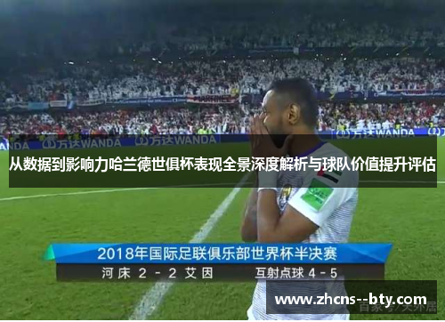 从数据到影响力哈兰德世俱杯表现全景深度解析与球队价值提升评估